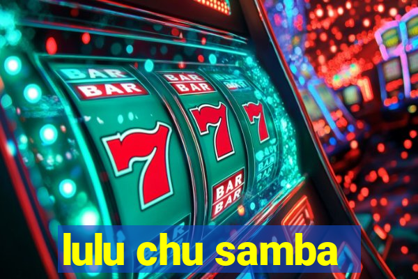 lulu chu samba